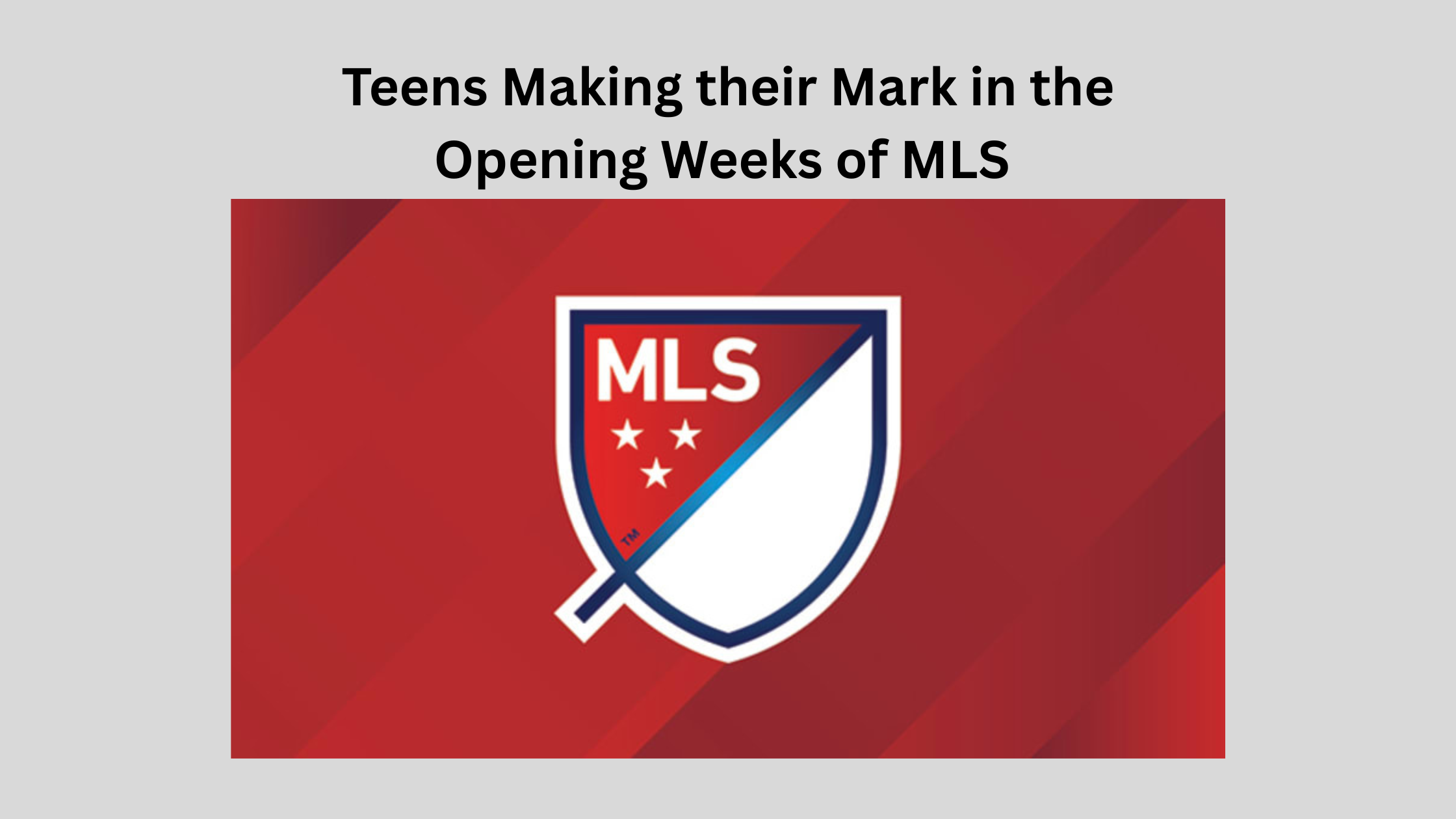 Graphic showing the MLS shield logo on a red background with the headline “Teenagers Making their Mark in the Opening Weeks of MLS”